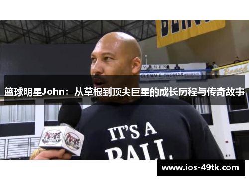 篮球明星John：从草根到顶尖巨星的成长历程与传奇故事